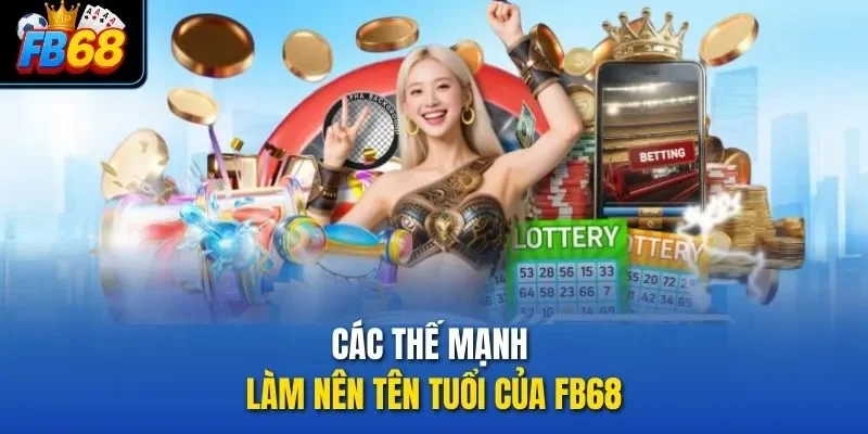 Các thế mạnh làm nên tên tuổi của FB68